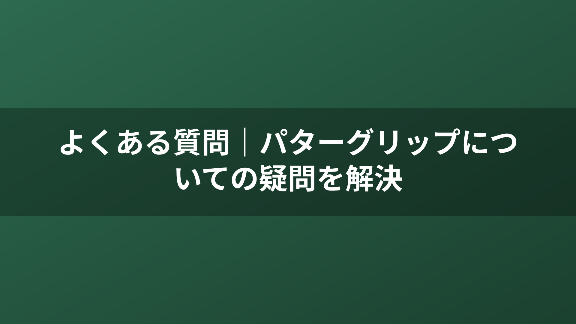 よくある質問｜パターグリップについての疑問を解決