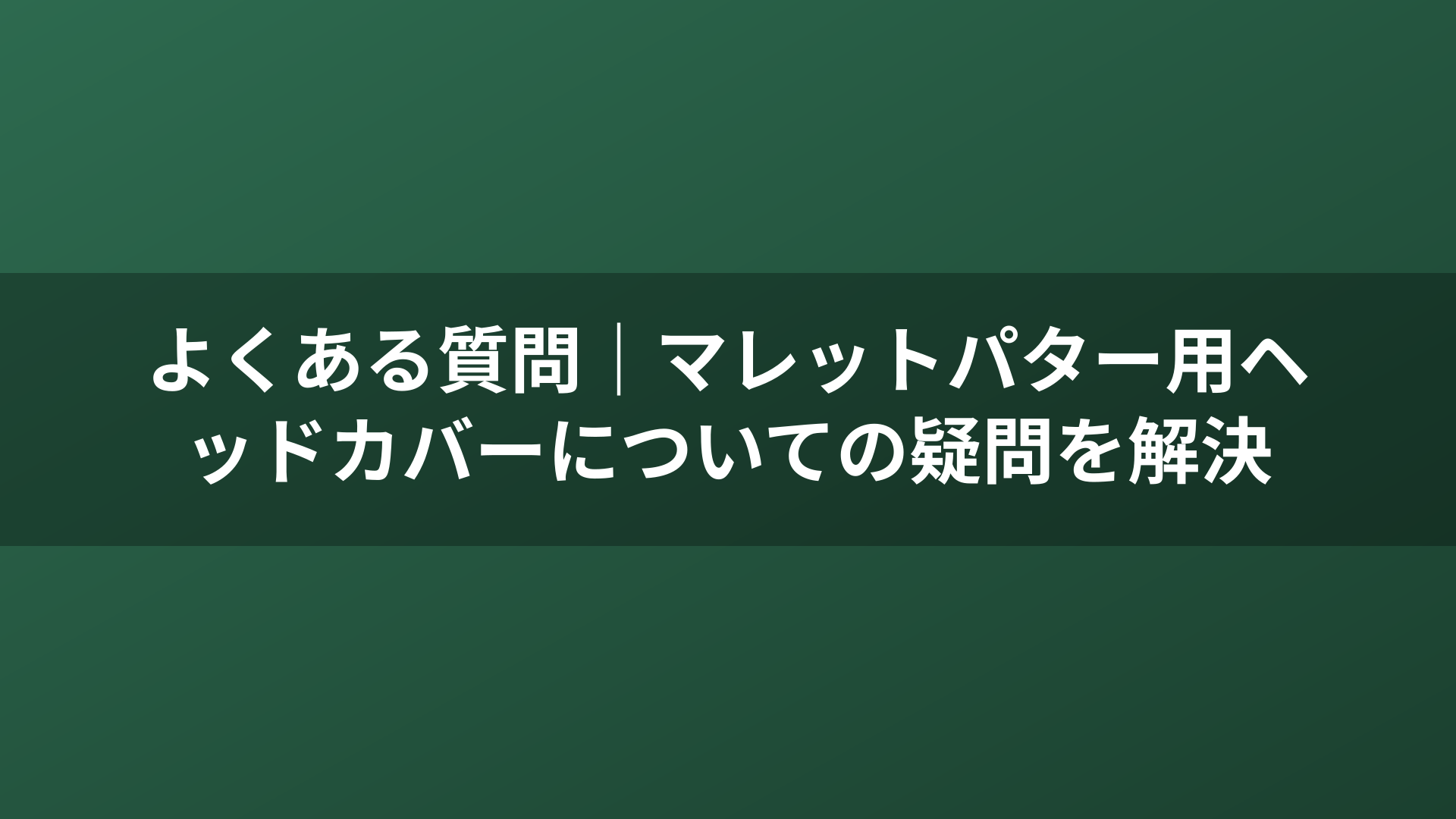 よくある質問｜マレットパター用ヘッドカバーについての疑問を解決