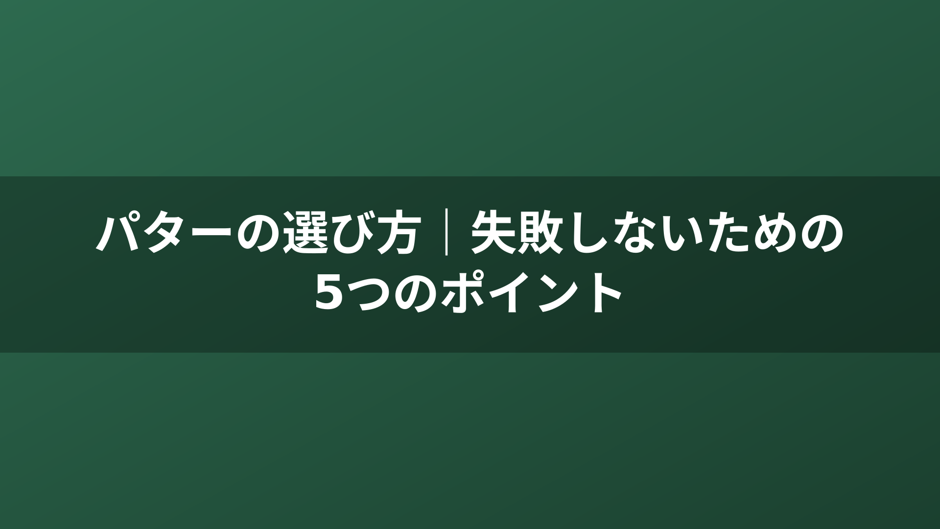 パターの選び方｜失敗しないための5つのポイント