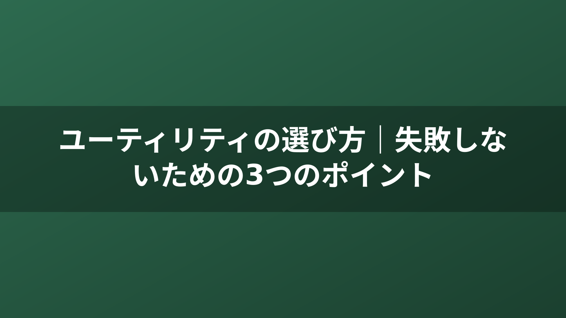 ユーティリティの選び方|失敗しないための3つのポイント