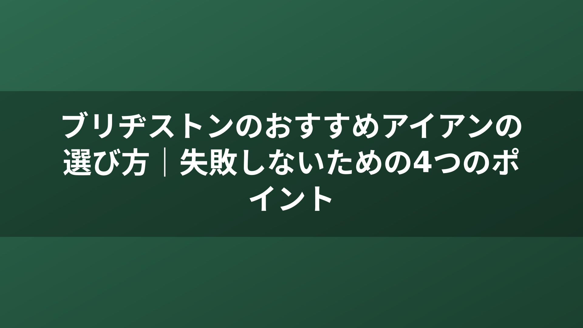 ブリヂストンのおすすめアイアンの選び方|失敗しないための4つのポイント