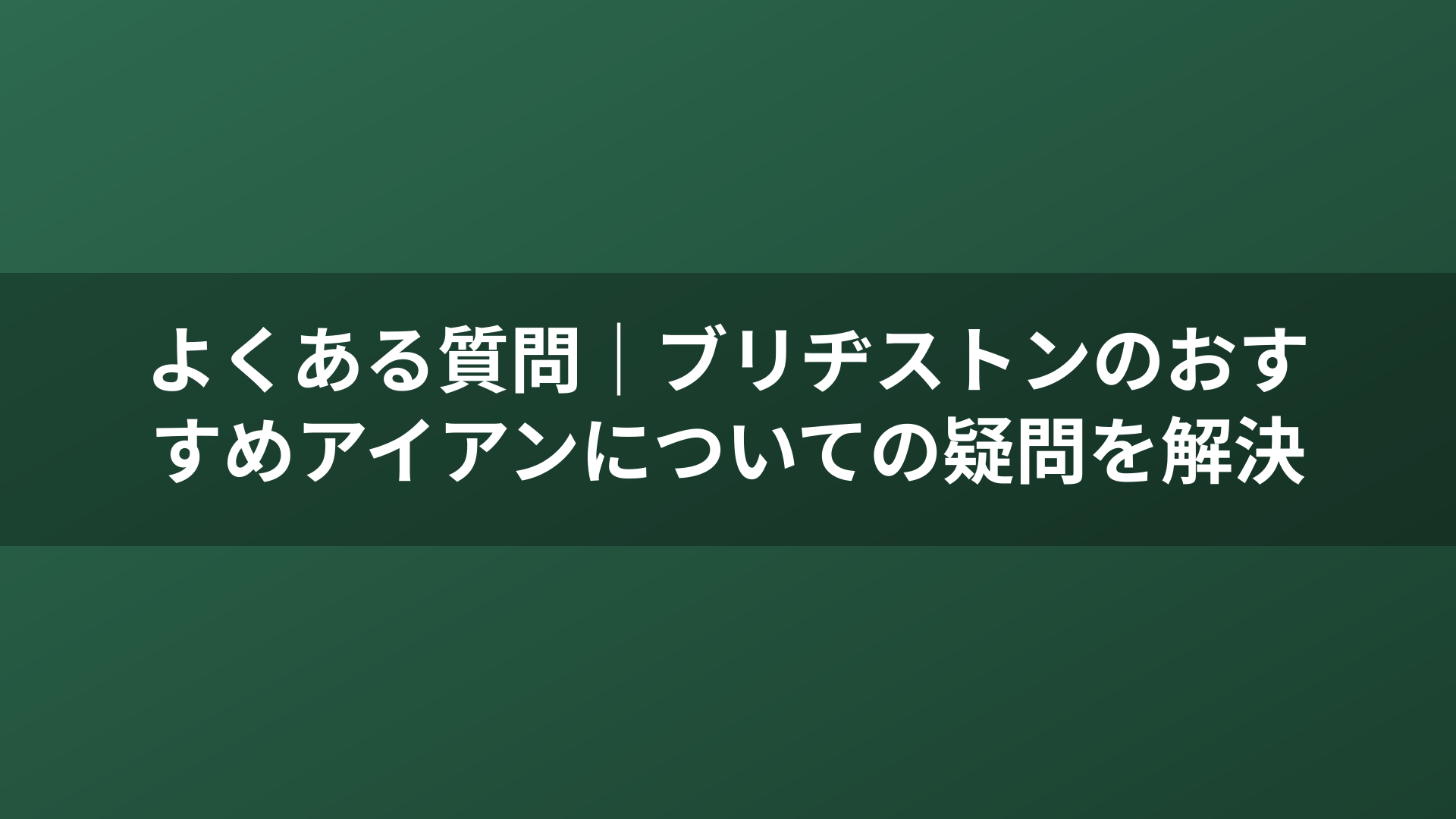 よくある質問|ブリヂストンのおすすめアイアンについての疑問を解決