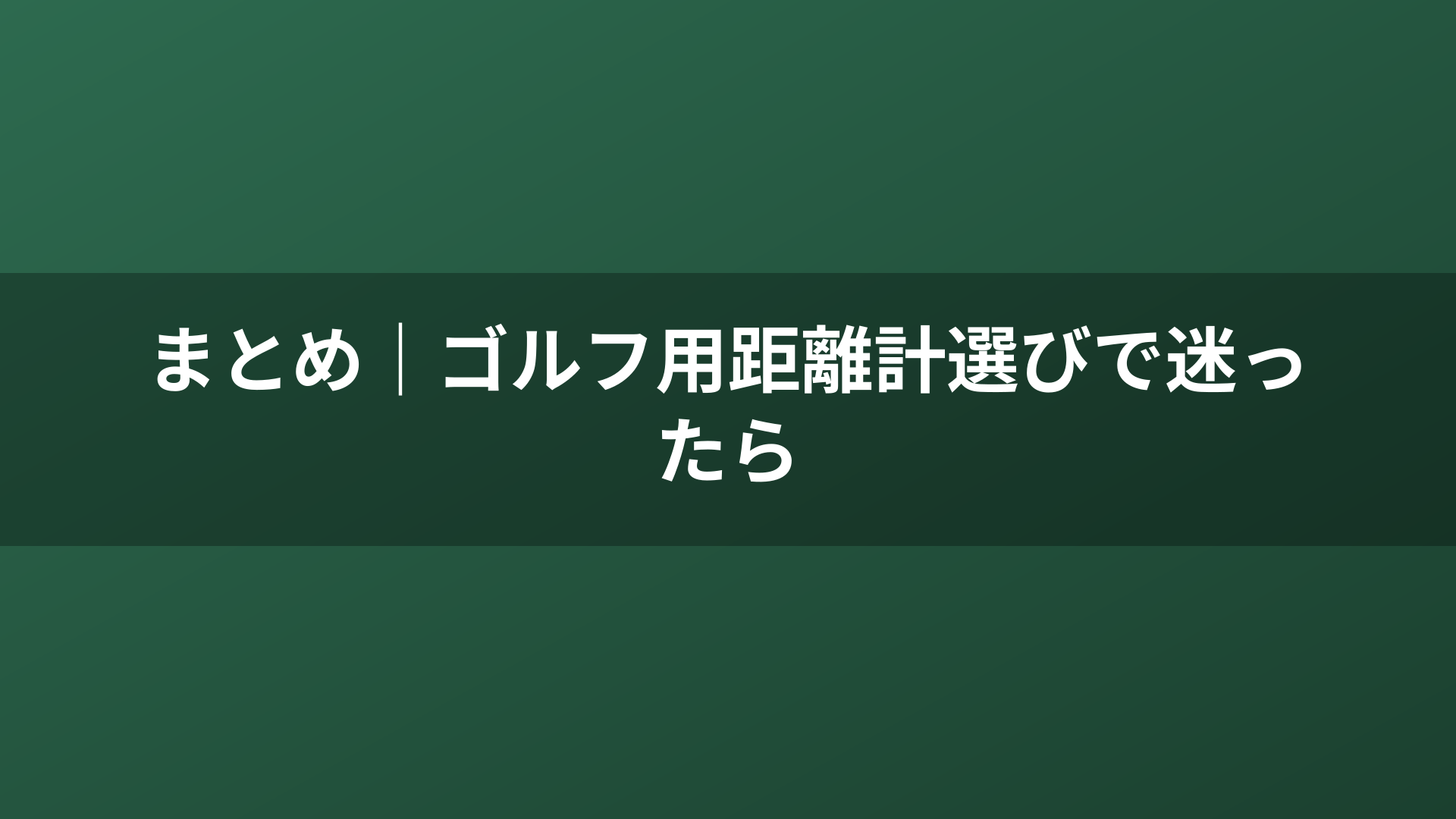 まとめ|ゴルフ用距離計選びで迷ったら
