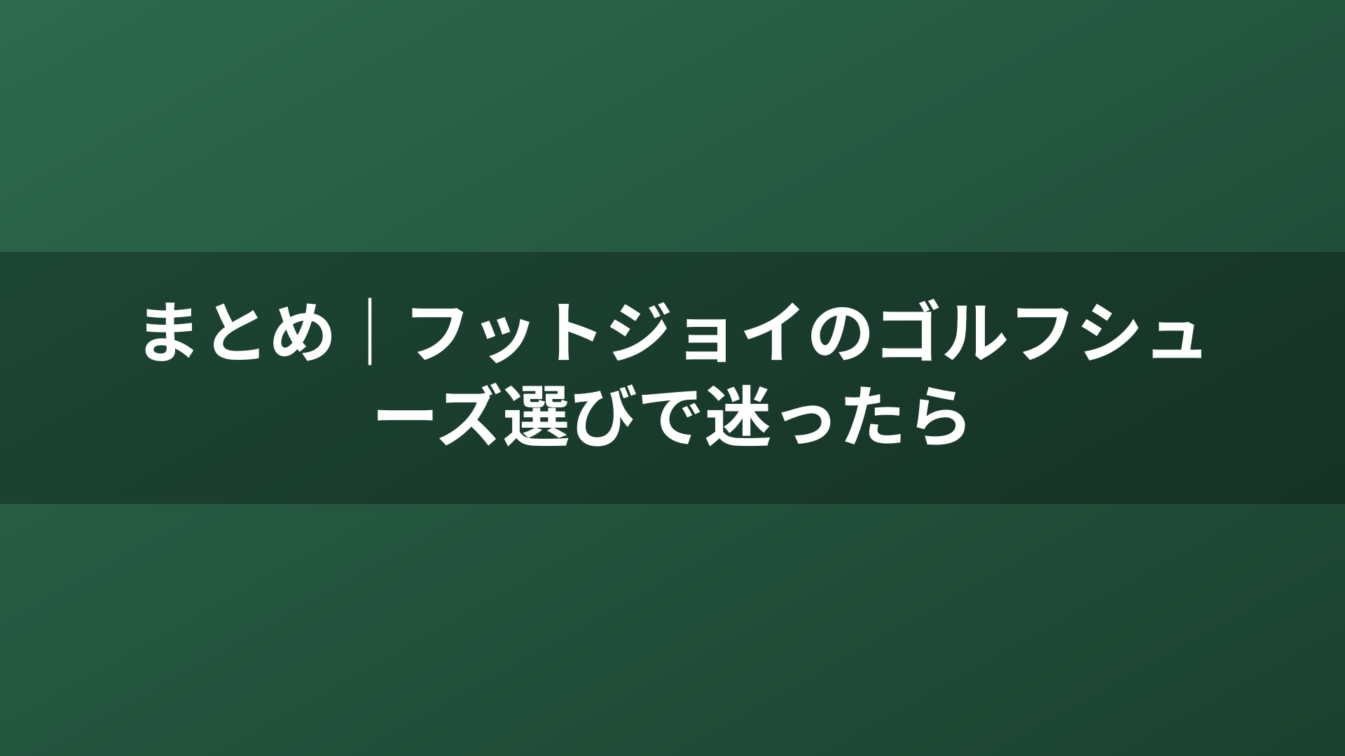 まとめ|フットジョイのゴルフシューズ選びで迷ったら
