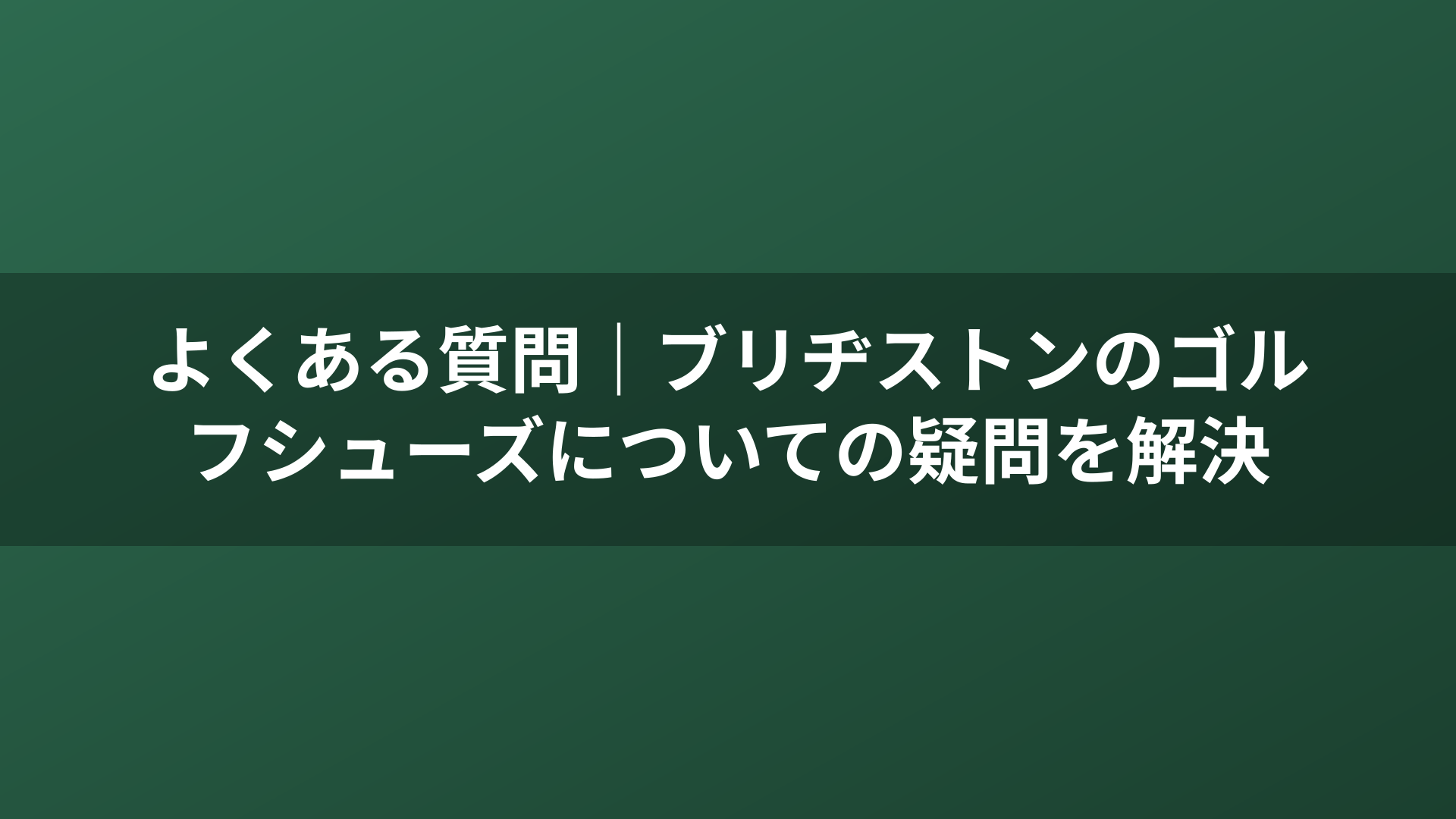 よくある質問｜ブリヂストンのゴルフシューズについての疑問を解決