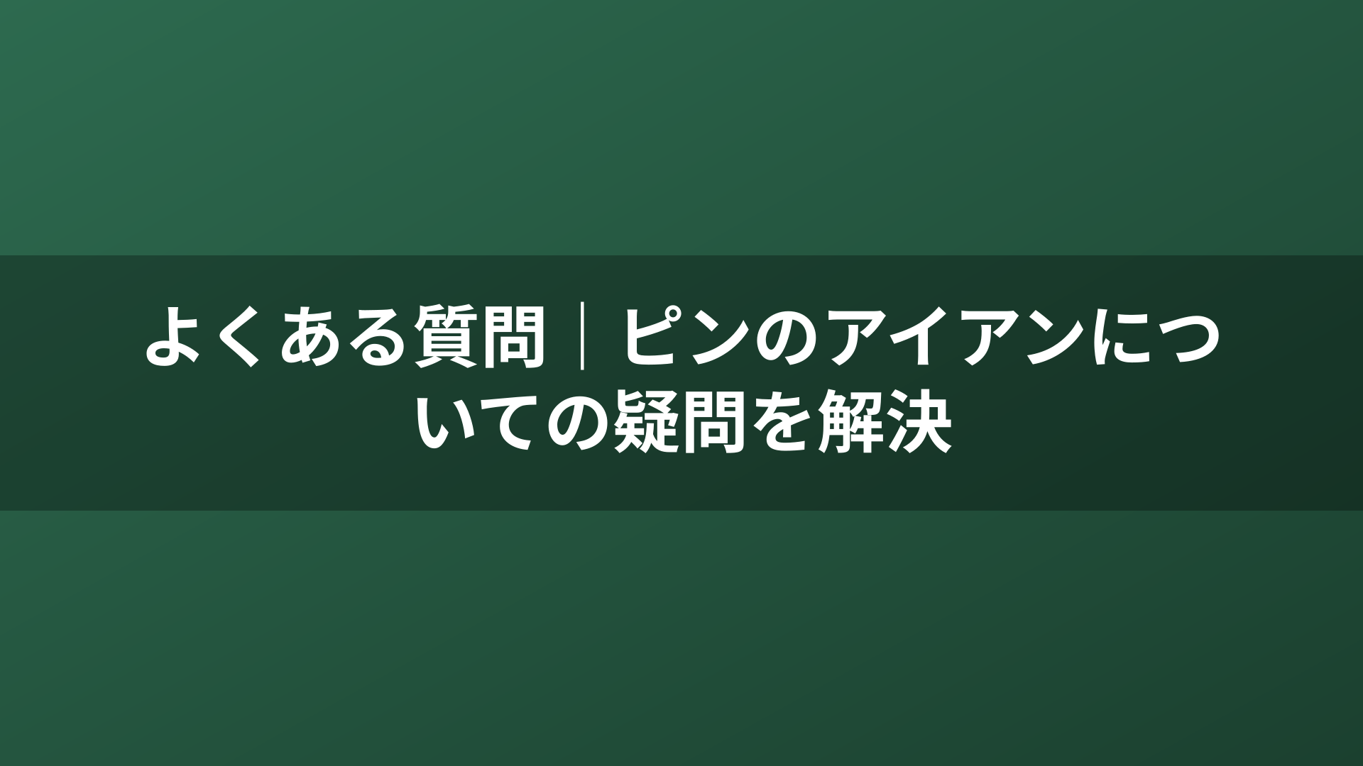 よくある質問｜ピンのアイアンについての疑問を解決