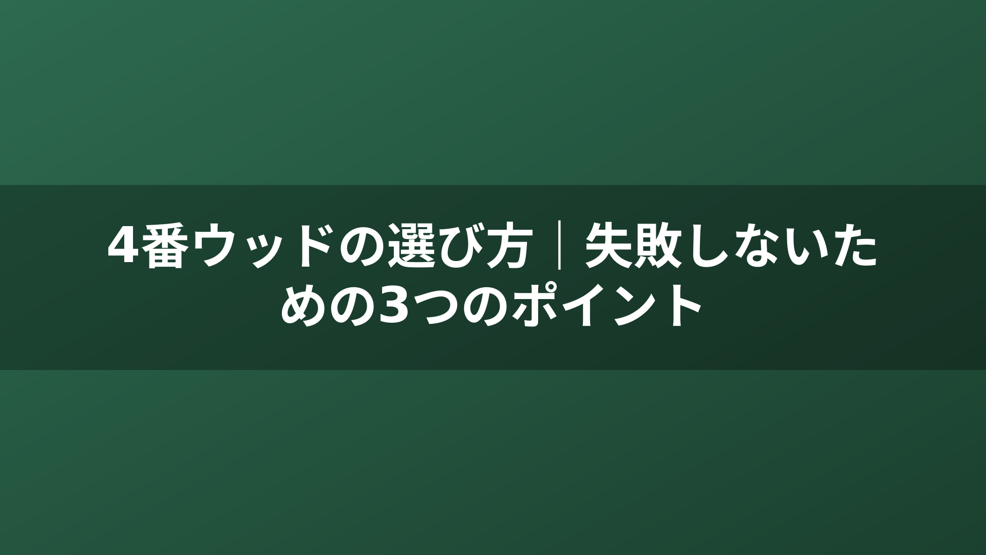 4番ウッドの選び方|失敗しないための3つのポイント