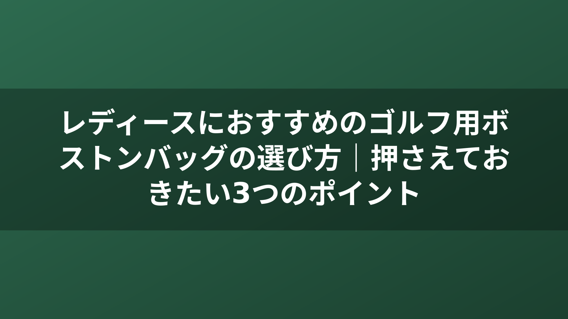 レディースにおすすめのゴルフ用ボストンバッグの選び方|押さえておきたい3つのポイント