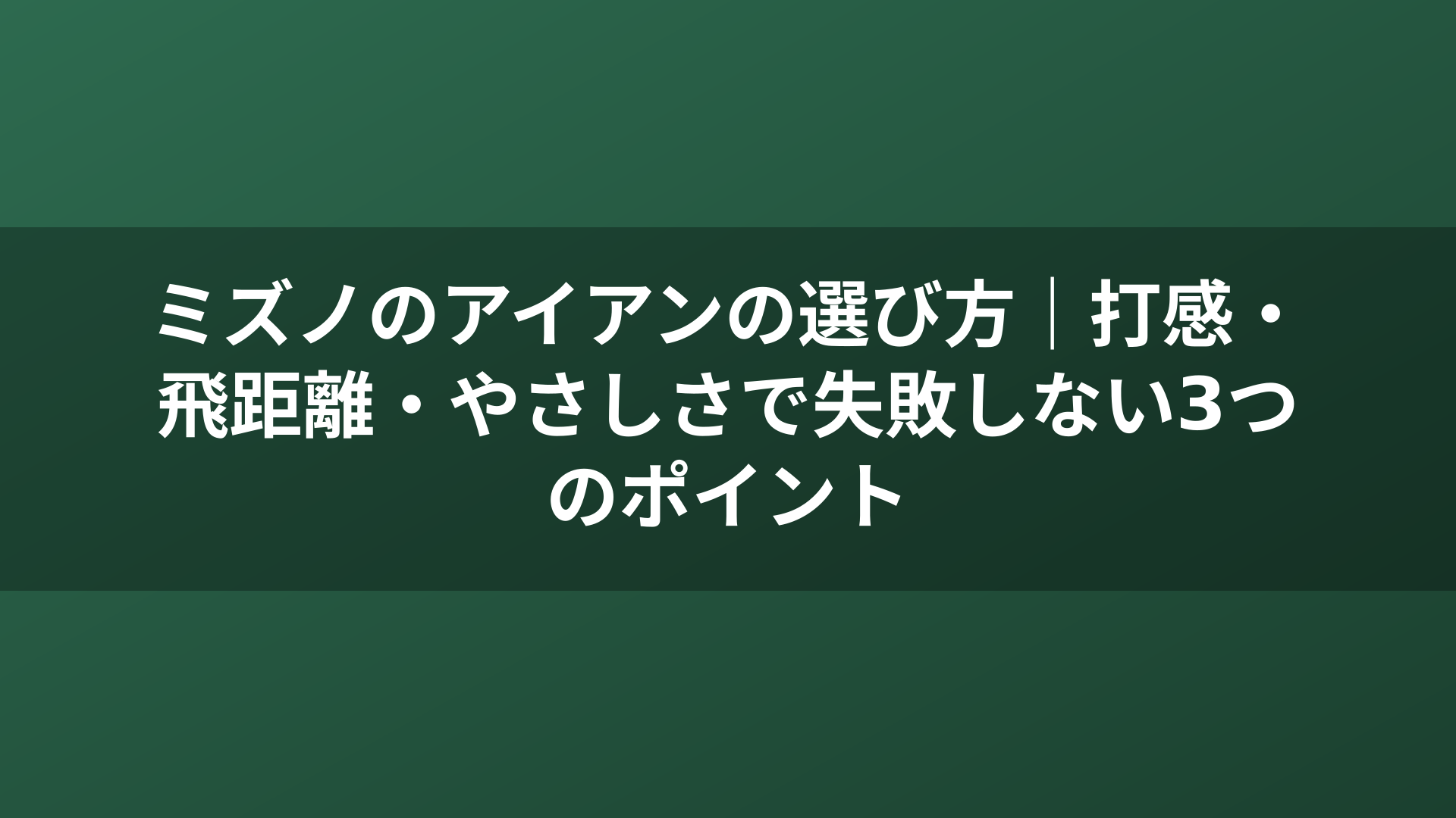ミズノのアイアンの選び方｜打感・飛距離・やさしさで失敗しない3つのポイント