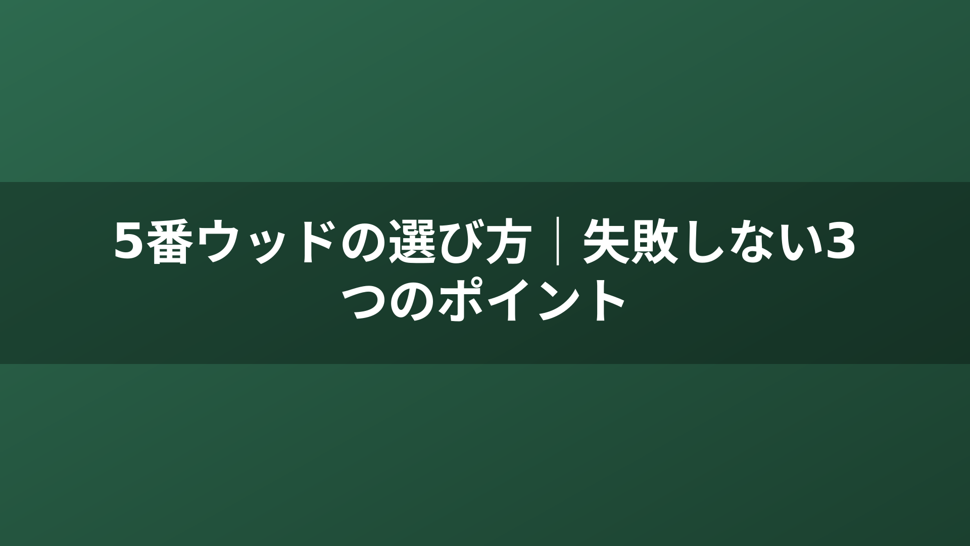 5番ウッドの選び方｜失敗しない3つのポイント