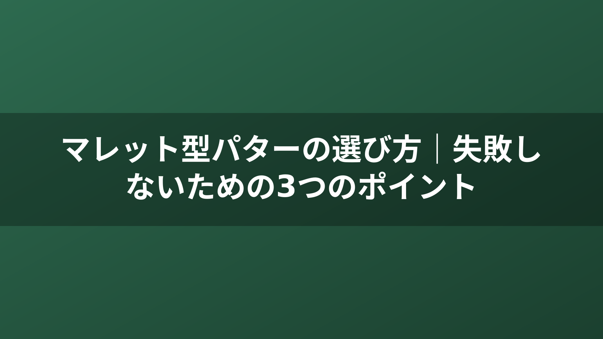 マレット型パターの選び方｜失敗しないための3つのポイント