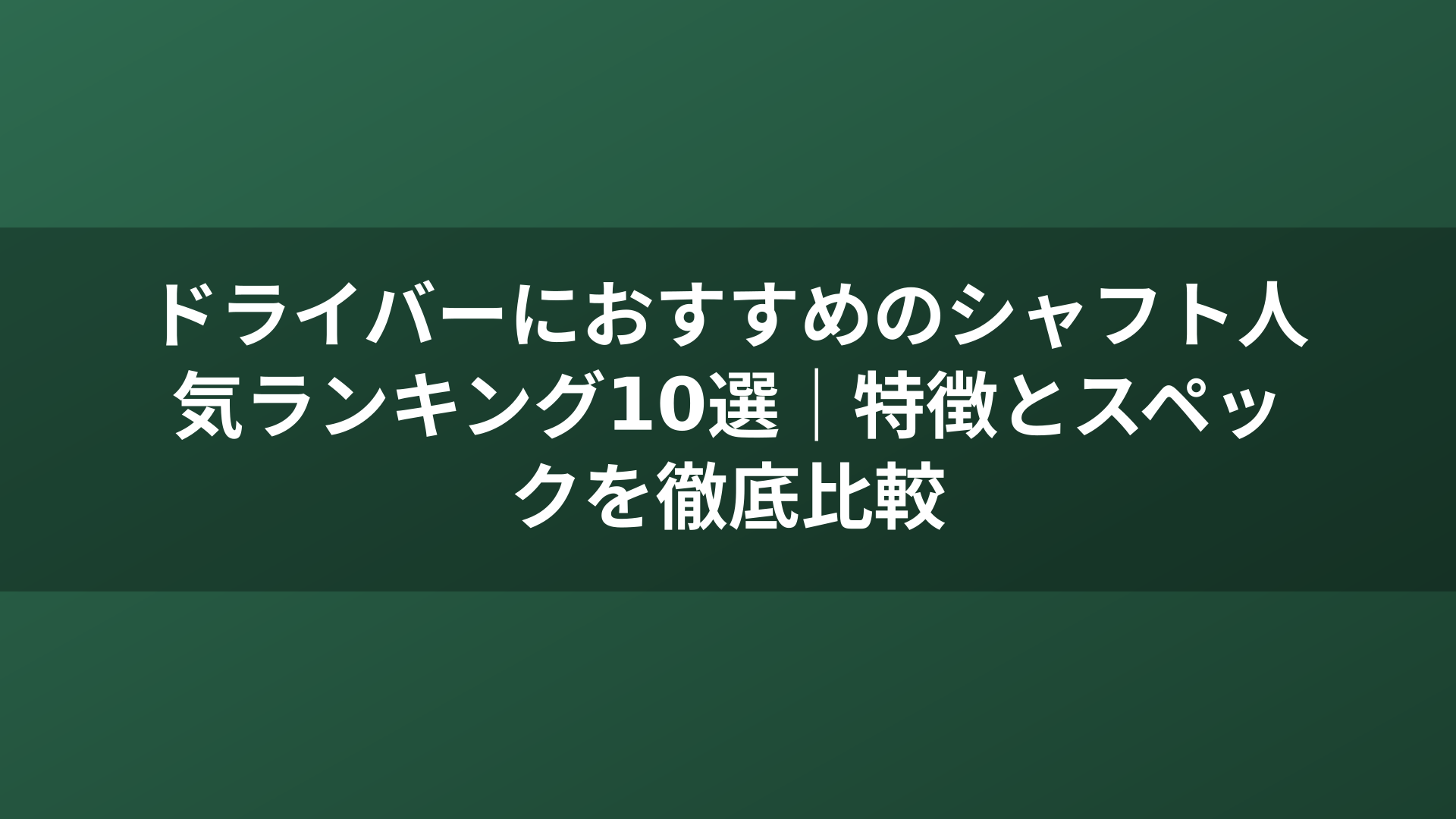 ドライバーにおすすめのシャフト人気ランキング10選｜特徴とスペックを徹底比較