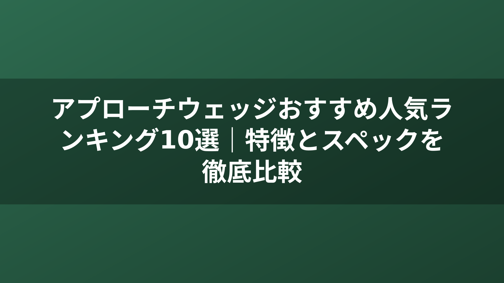 アプローチウェッジおすすめ人気ランキング10選｜特徴とスペックを徹底比較