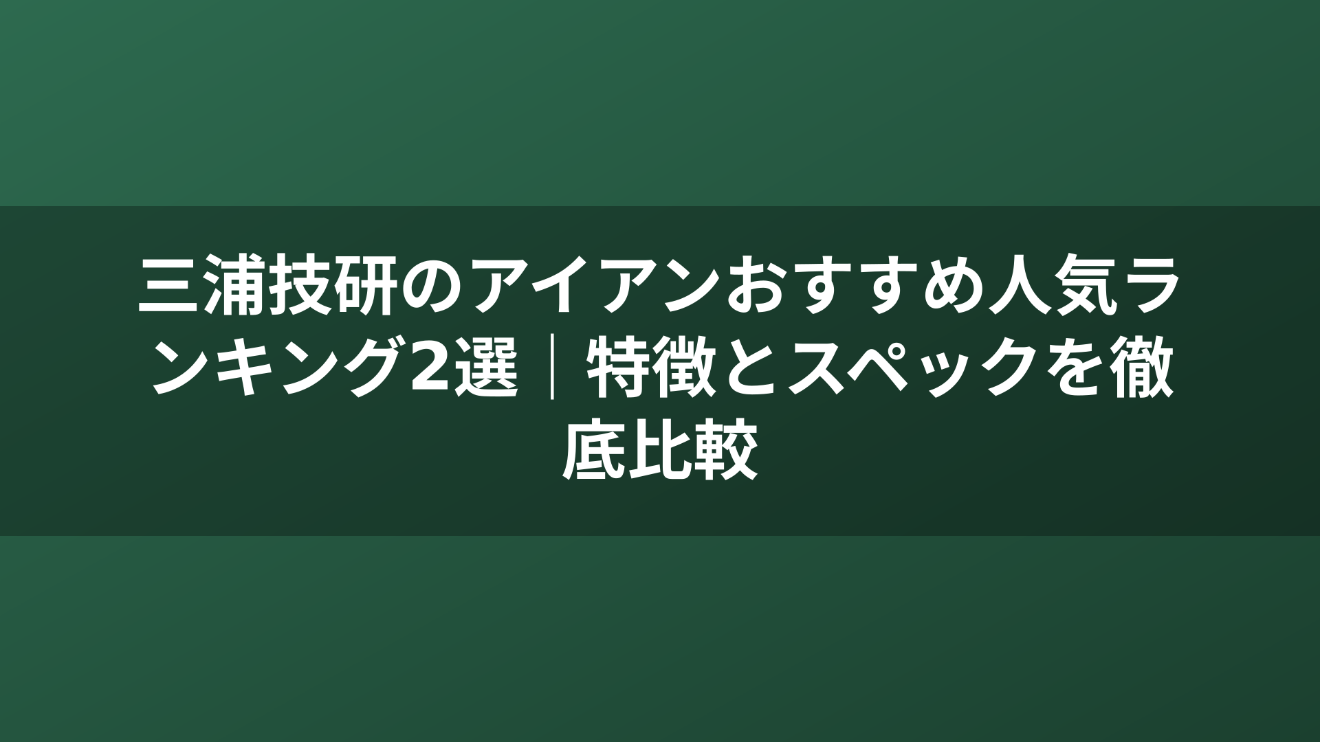 三浦技研のアイアンおすすめ人気ランキング2選｜特徴とスペックを徹底比較
