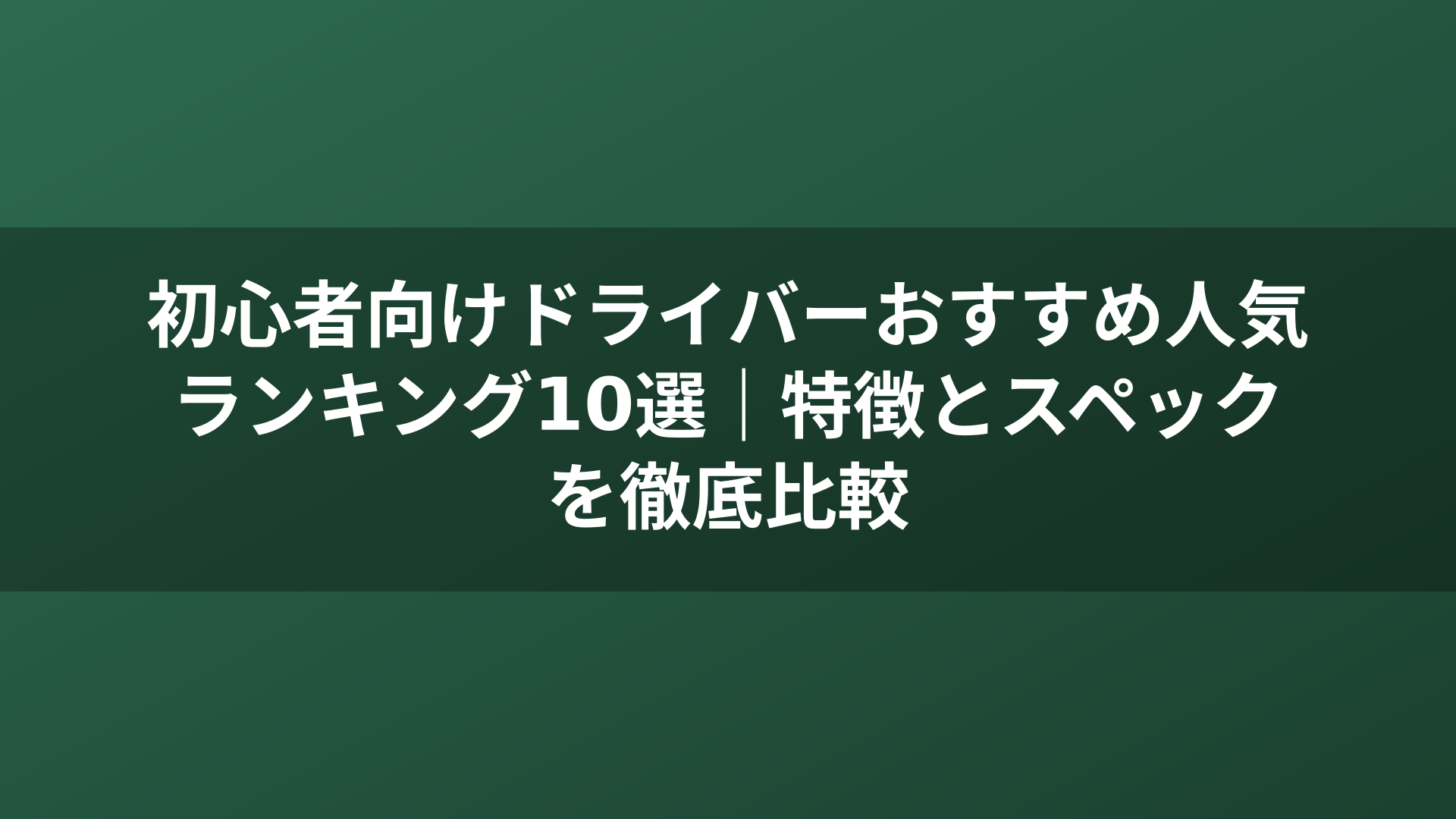 初心者向けドライバーおすすめ人気ランキング10選｜特徴とスペックを徹底比較