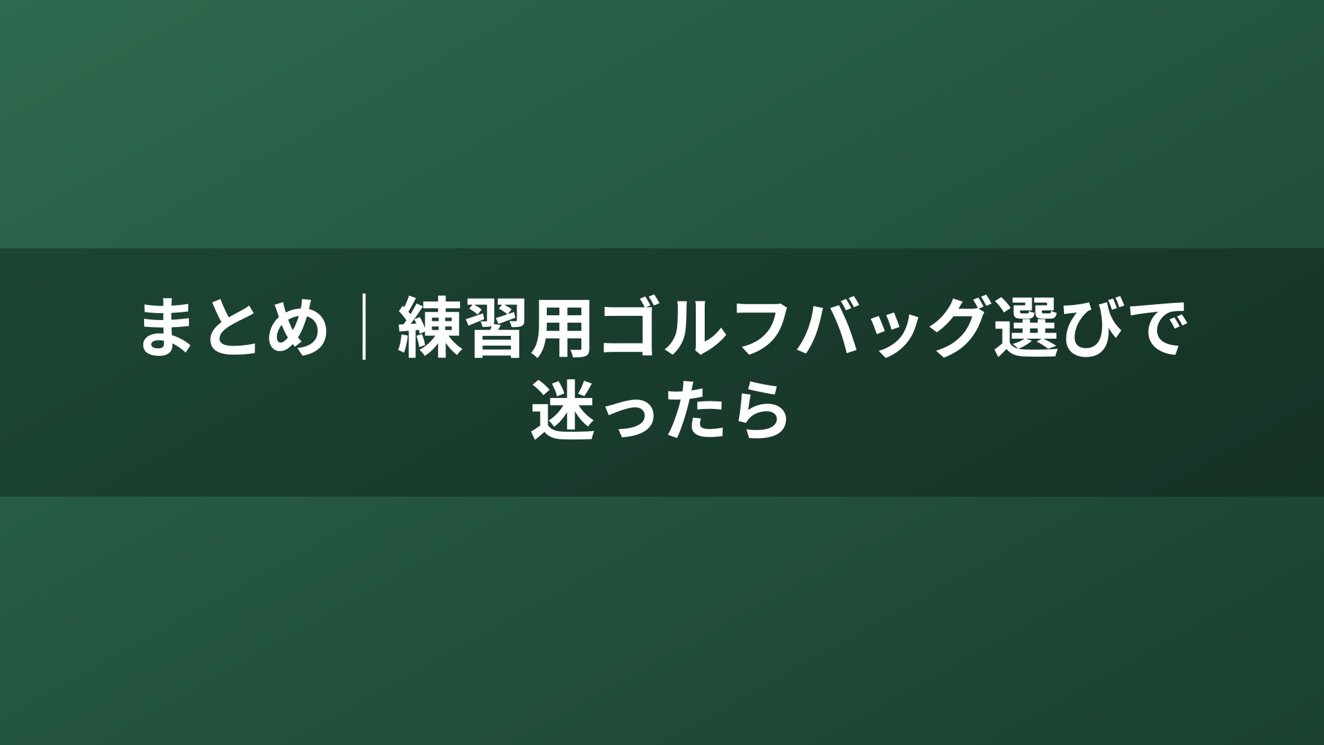まとめ｜練習用ゴルフバッグ選びで迷ったら