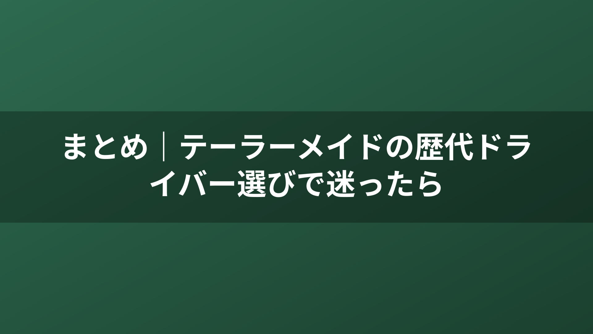 まとめ｜テーラーメイドの歴代ドライバー選びで迷ったら