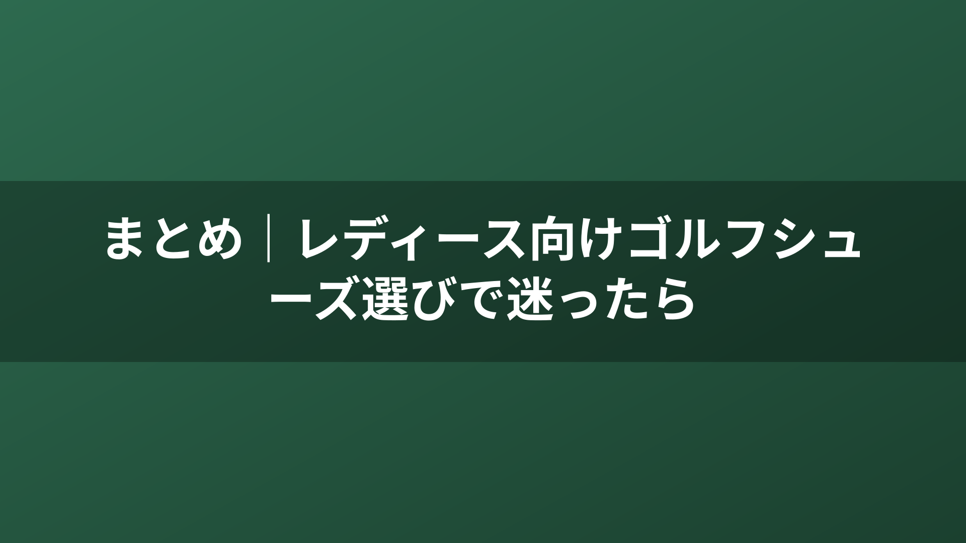 まとめ｜レディース向けゴルフシューズ選びで迷ったら
