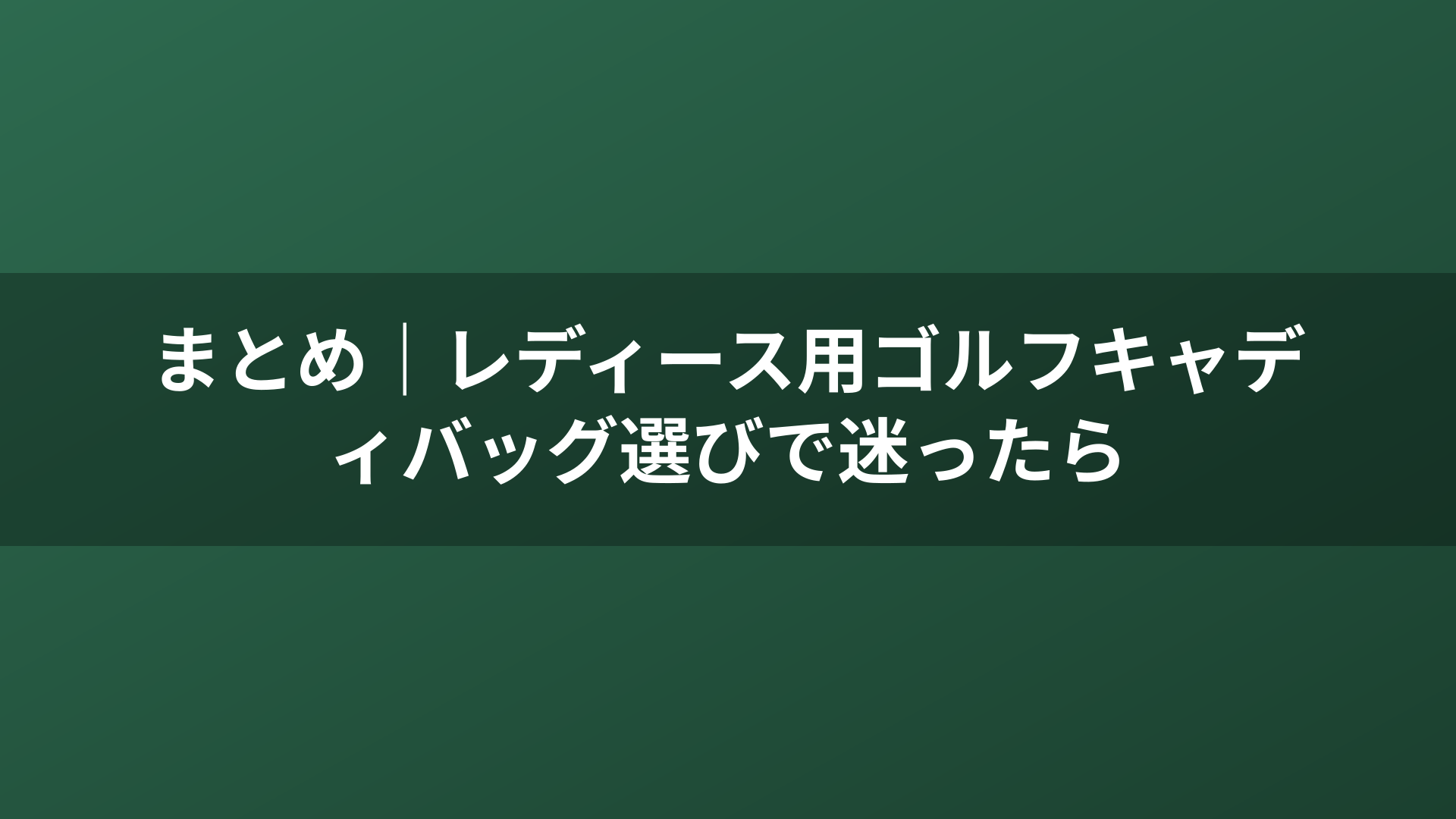 まとめ｜レディース用ゴルフキャディバッグ選びで迷ったら