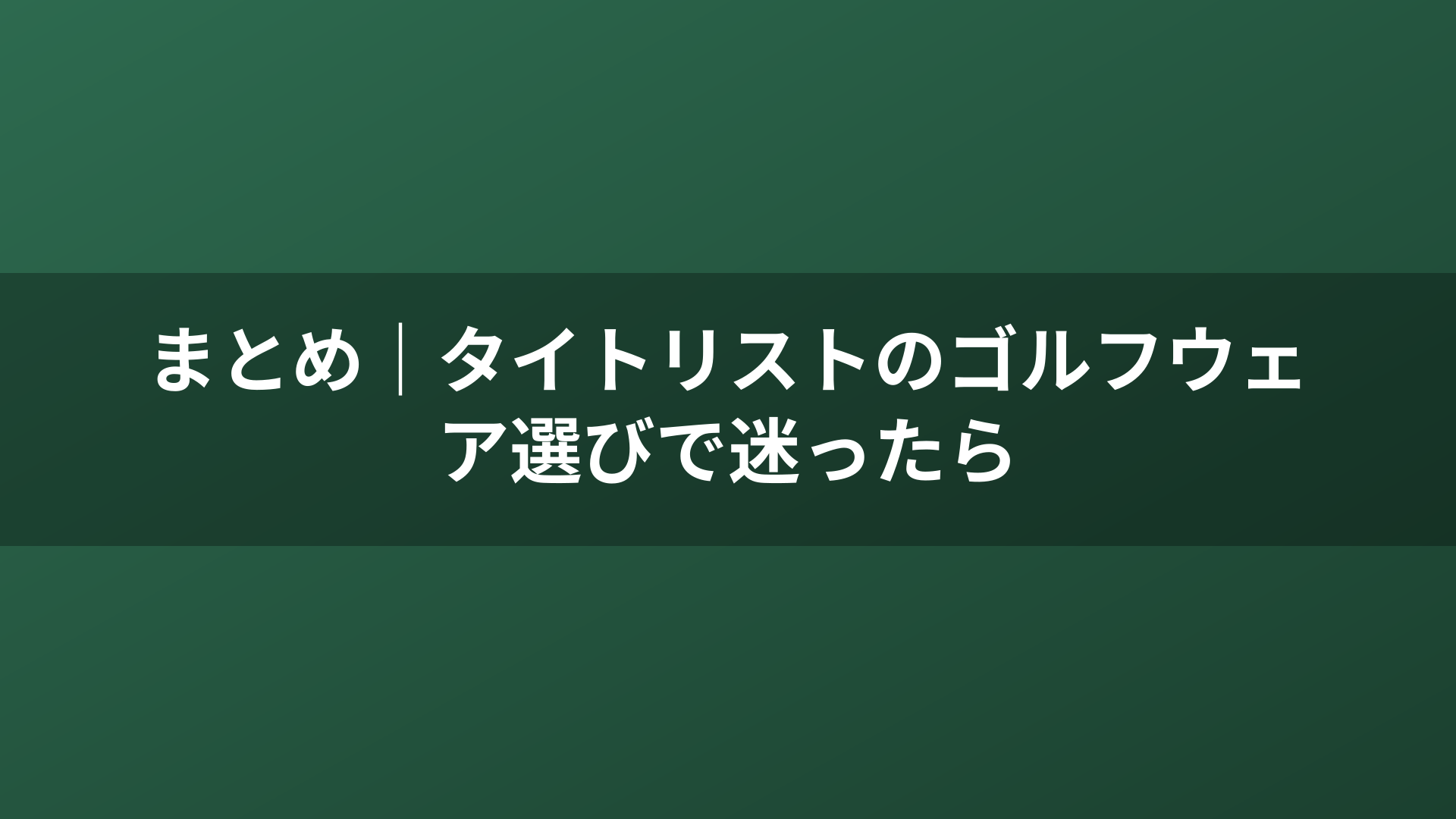まとめ｜タイトリストのゴルフウェア選びで迷ったら