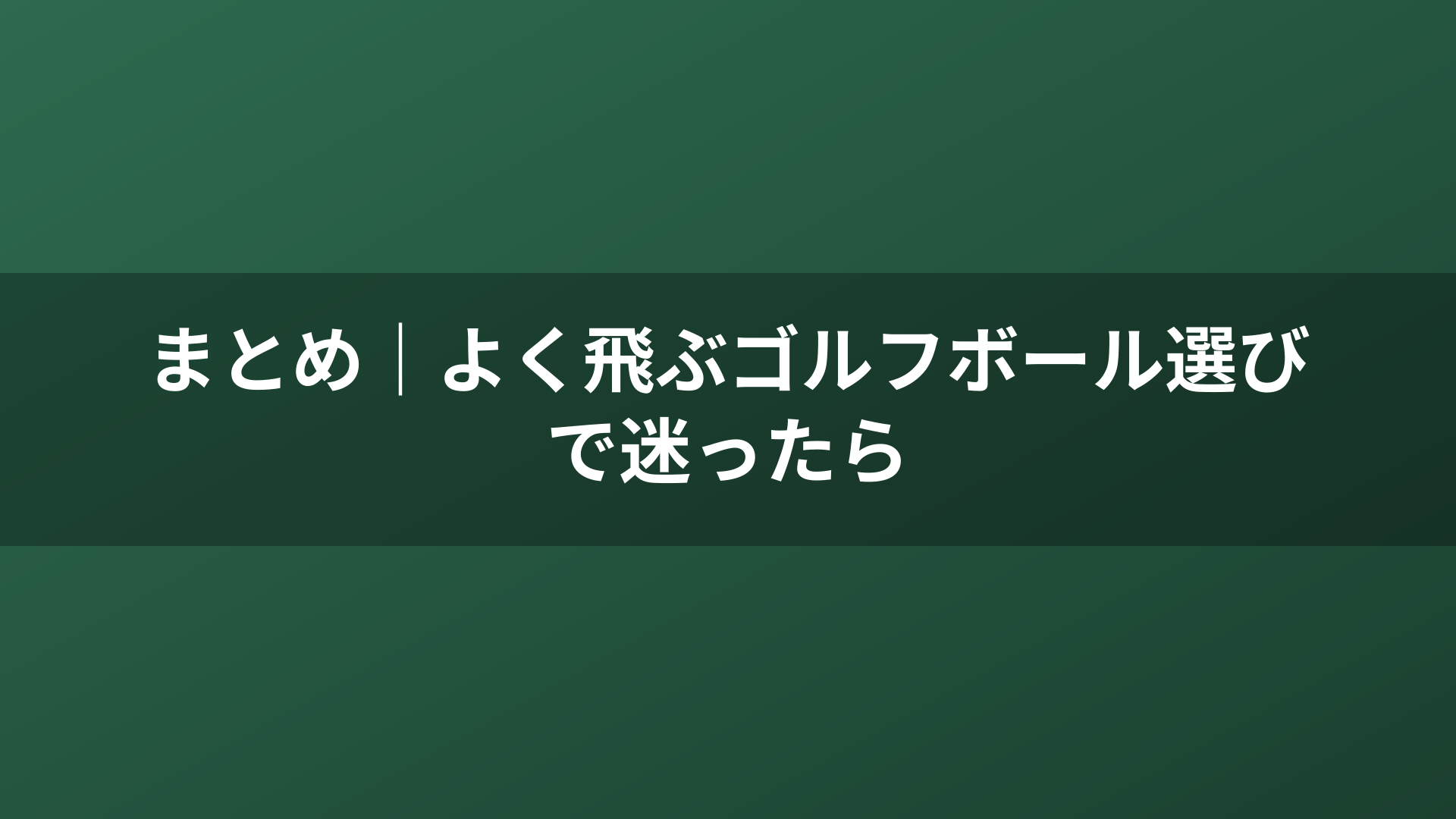 まとめ|よく飛ぶゴルフボール選びで迷ったら