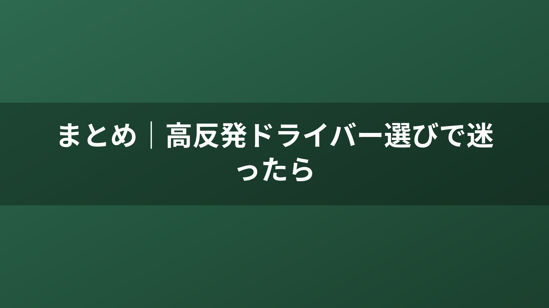 まとめ｜高反発ドライバー選びで迷ったら
