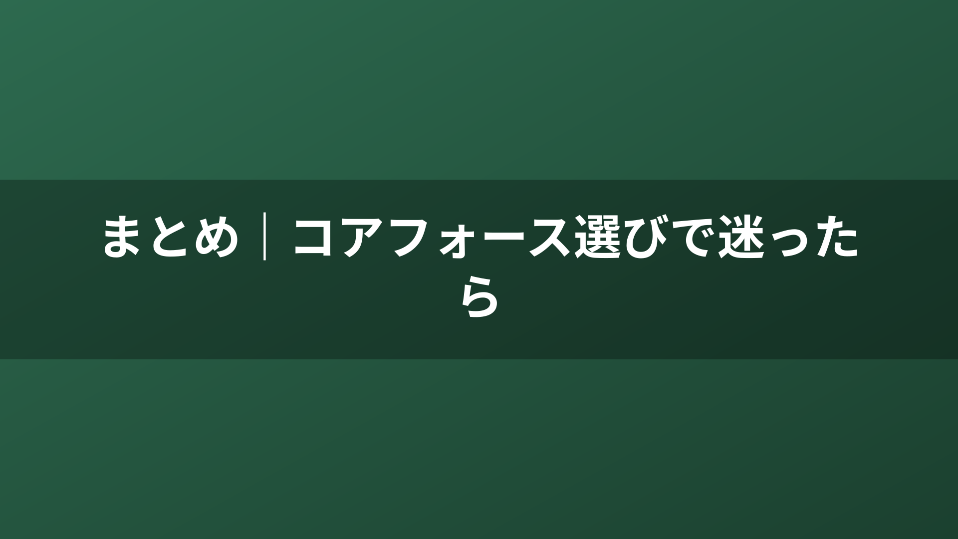 まとめ｜コアフォース選びで迷ったら