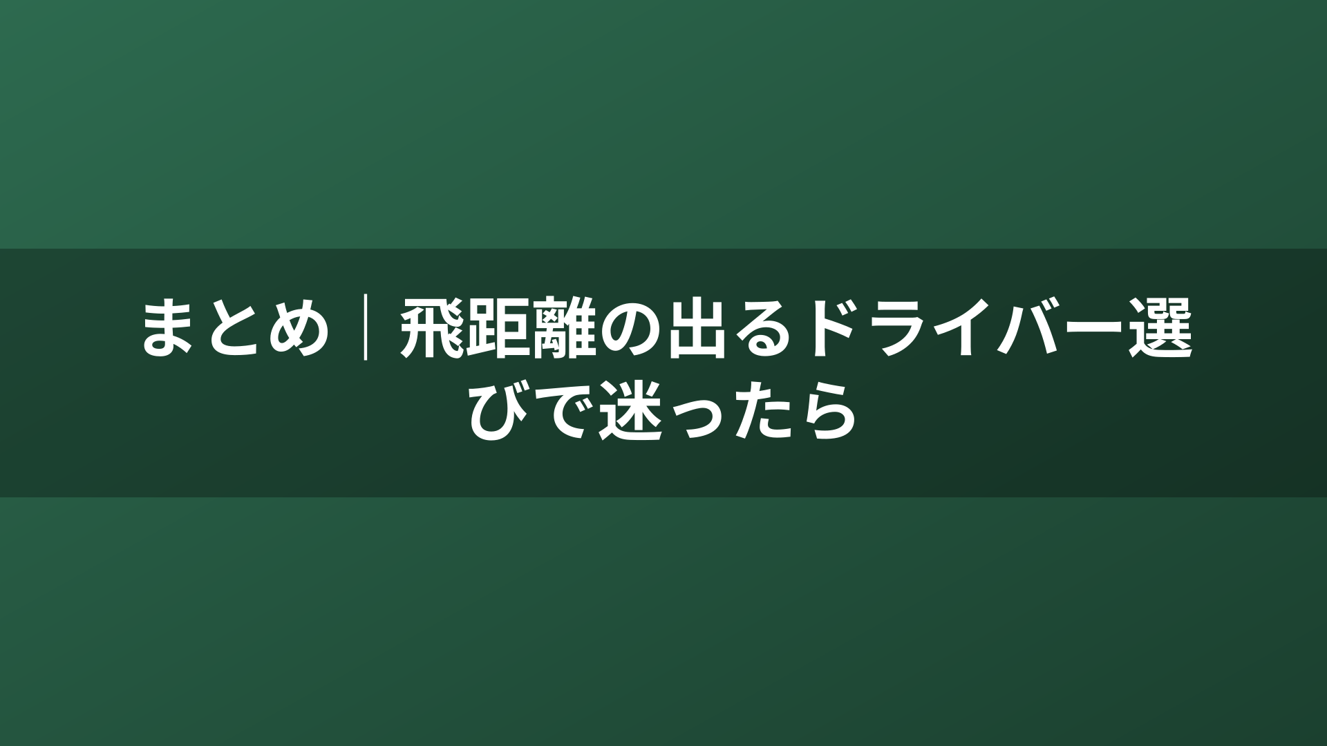 まとめ｜飛距離の出るドライバー選びで迷ったら