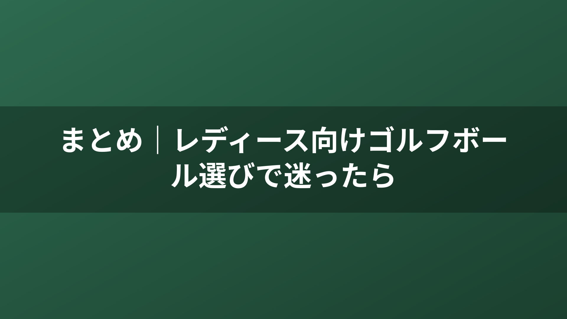まとめ｜レディース向けゴルフボール選びで迷ったら