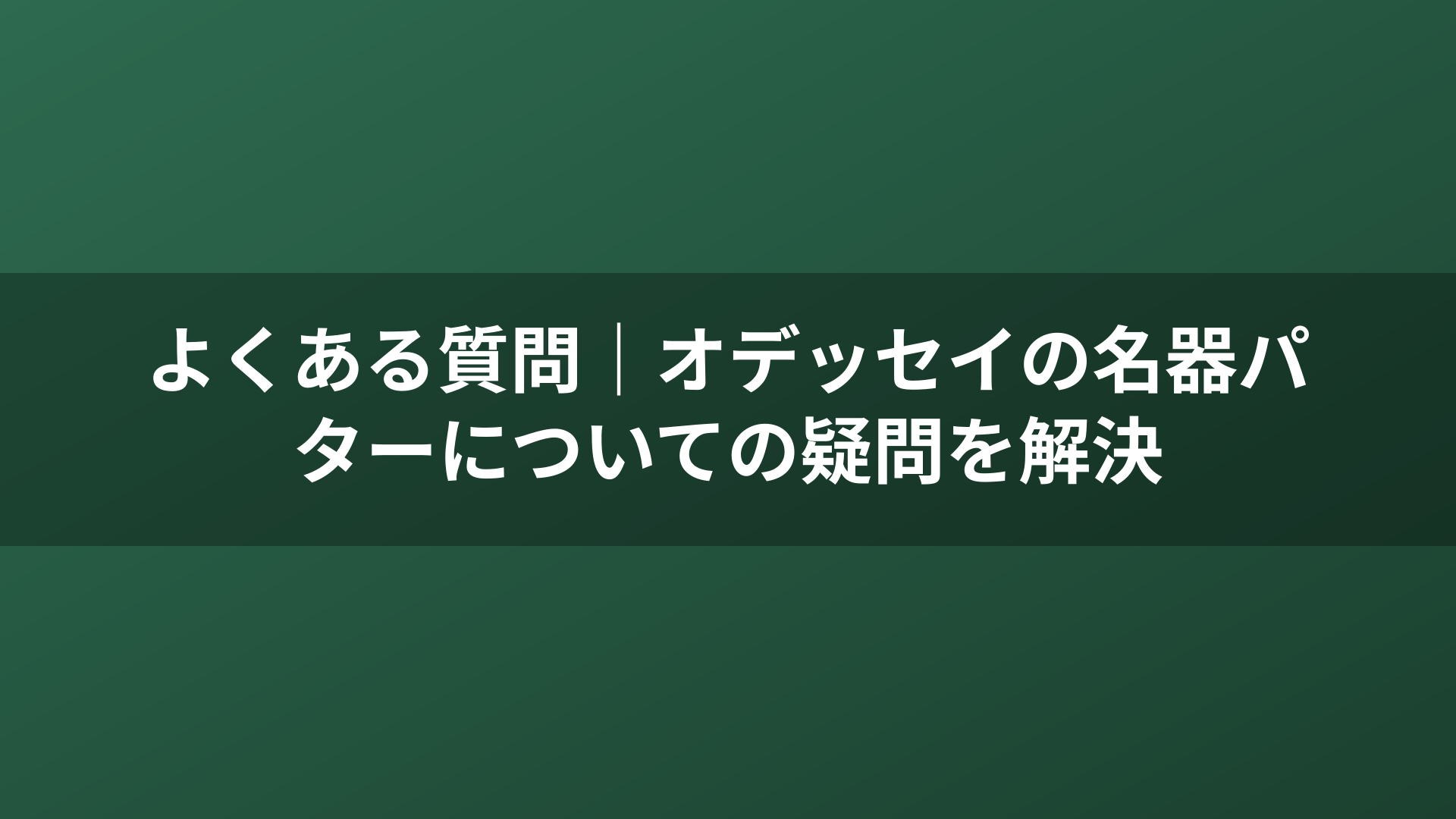 よくある質問｜オデッセイの名器パターについての疑問を解決