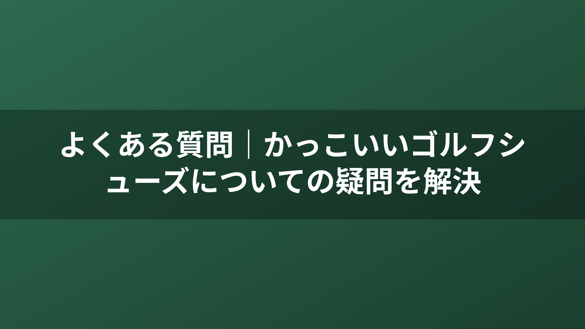 よくある質問｜かっこいいゴルフシューズについての疑問を解決