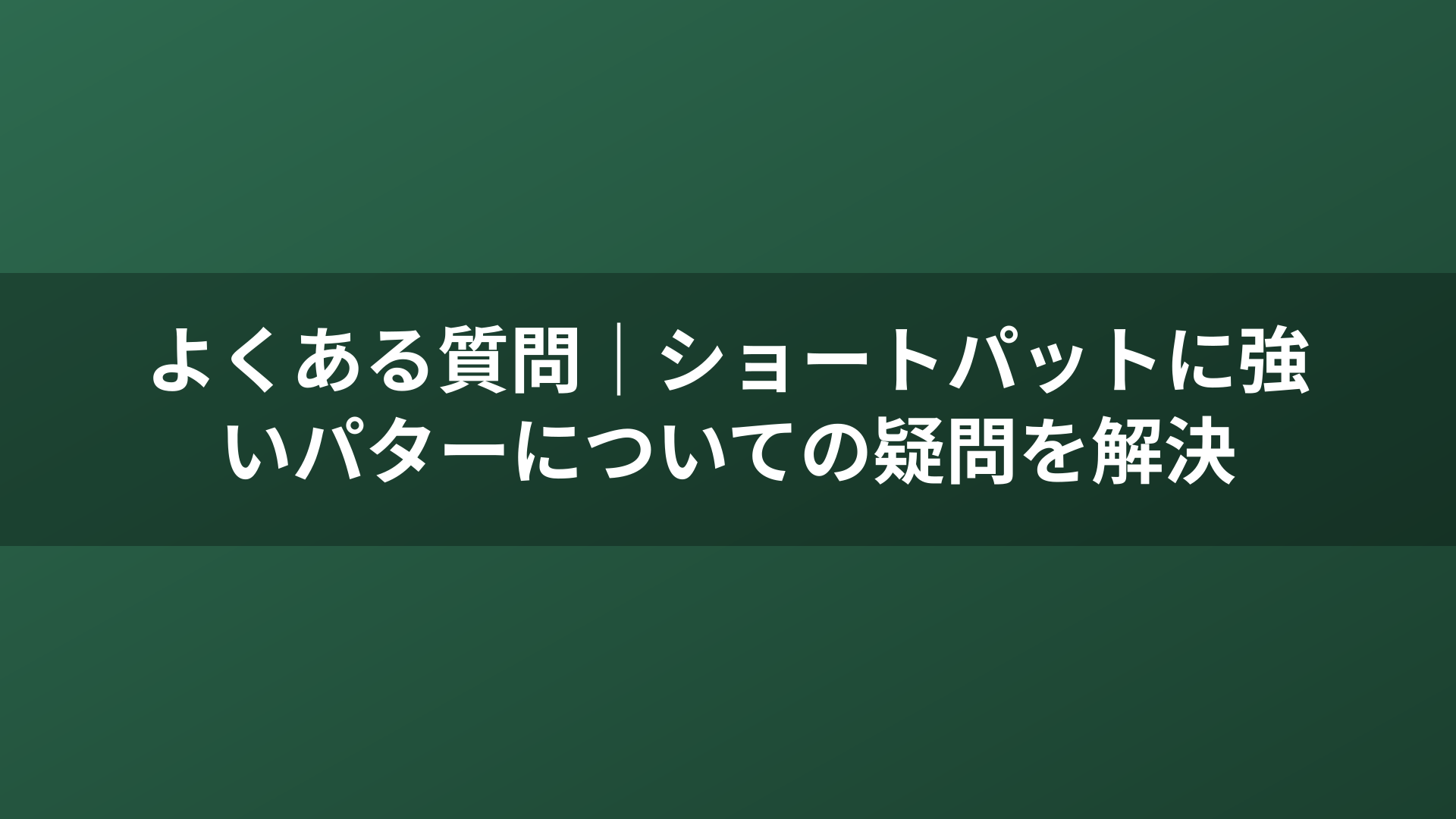 よくある質問｜ショートパットに強いパターについての疑問を解決