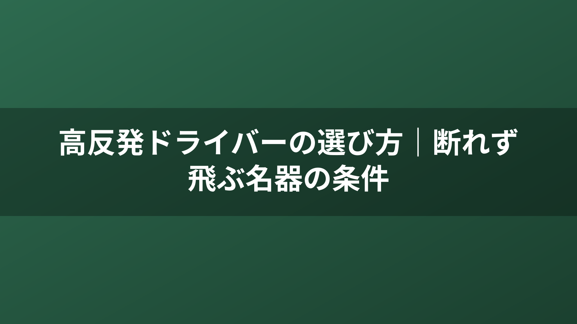 高反発ドライバーの選び方｜断れず飛ぶ名器の条件