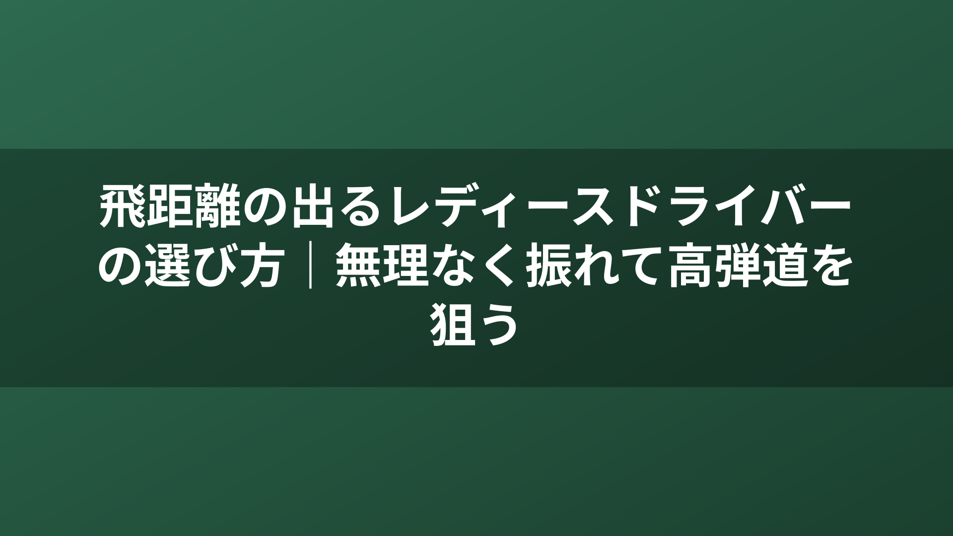 飛距離の出るレディースドライバーの選び方｜無理なく振れて高弾道を狙う