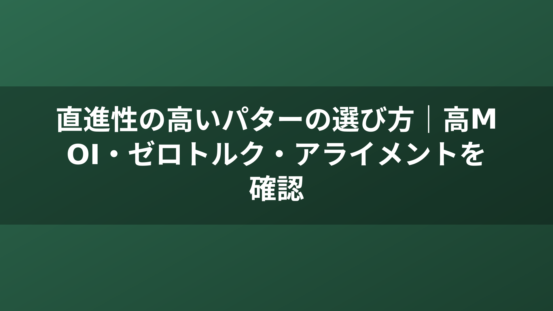 直進性の高いパターの選び方｜高MOI・ゼロトルク・アライメントを確認