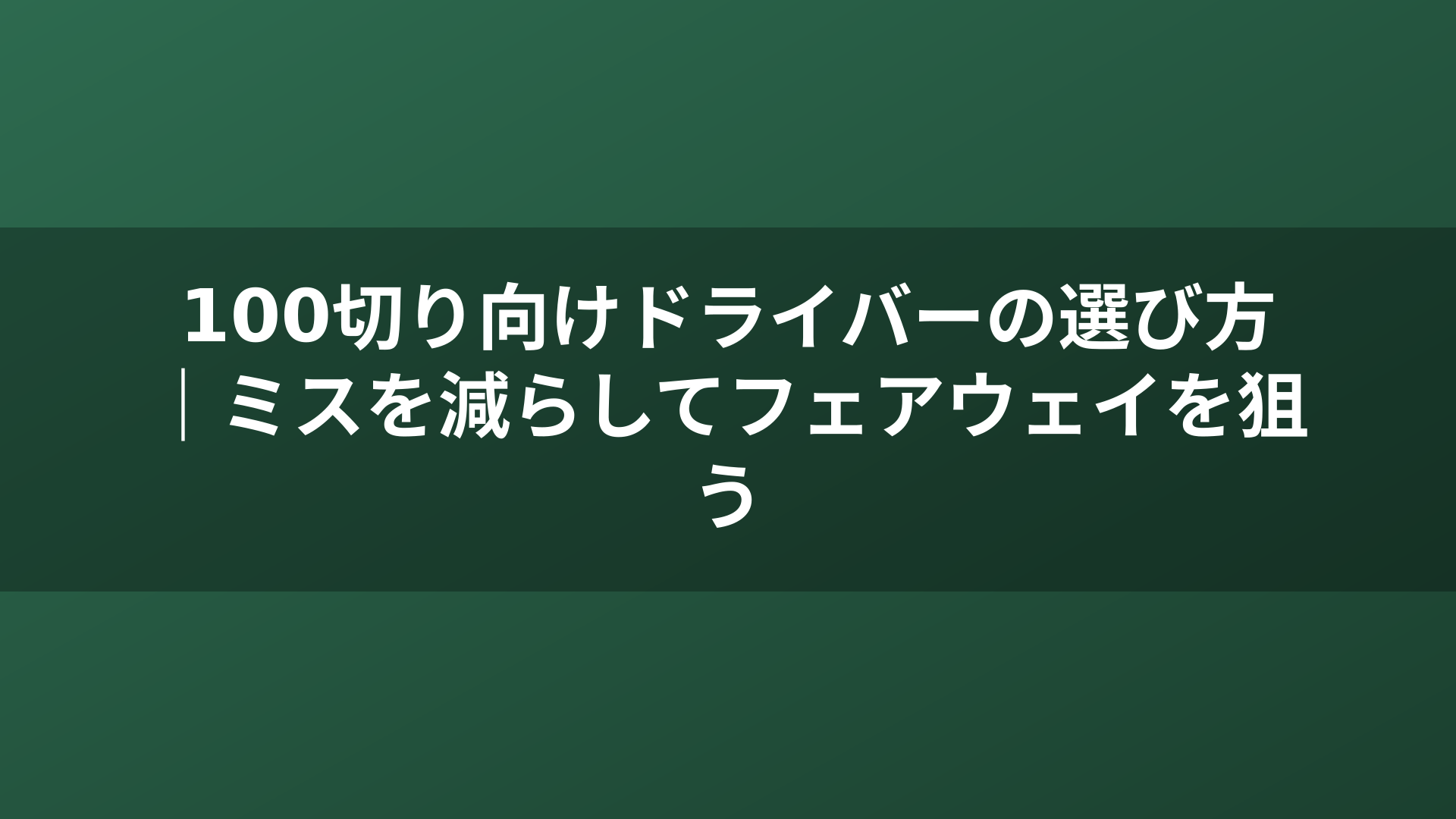 100切り向けドライバーの選び方｜ミスを減らしてフェアウェイを狙う