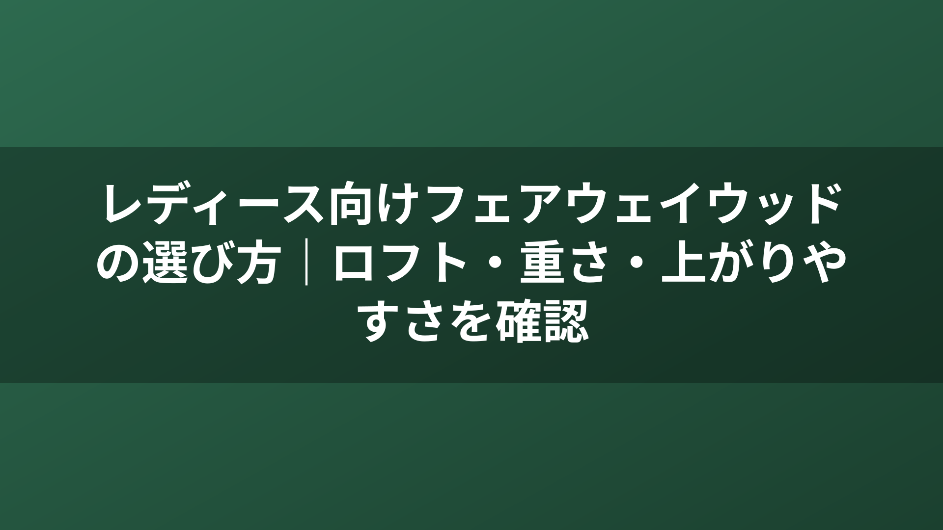 レディース向けフェアウェイウッドの選び方｜ロフト・重さ・上がりやすさを確認