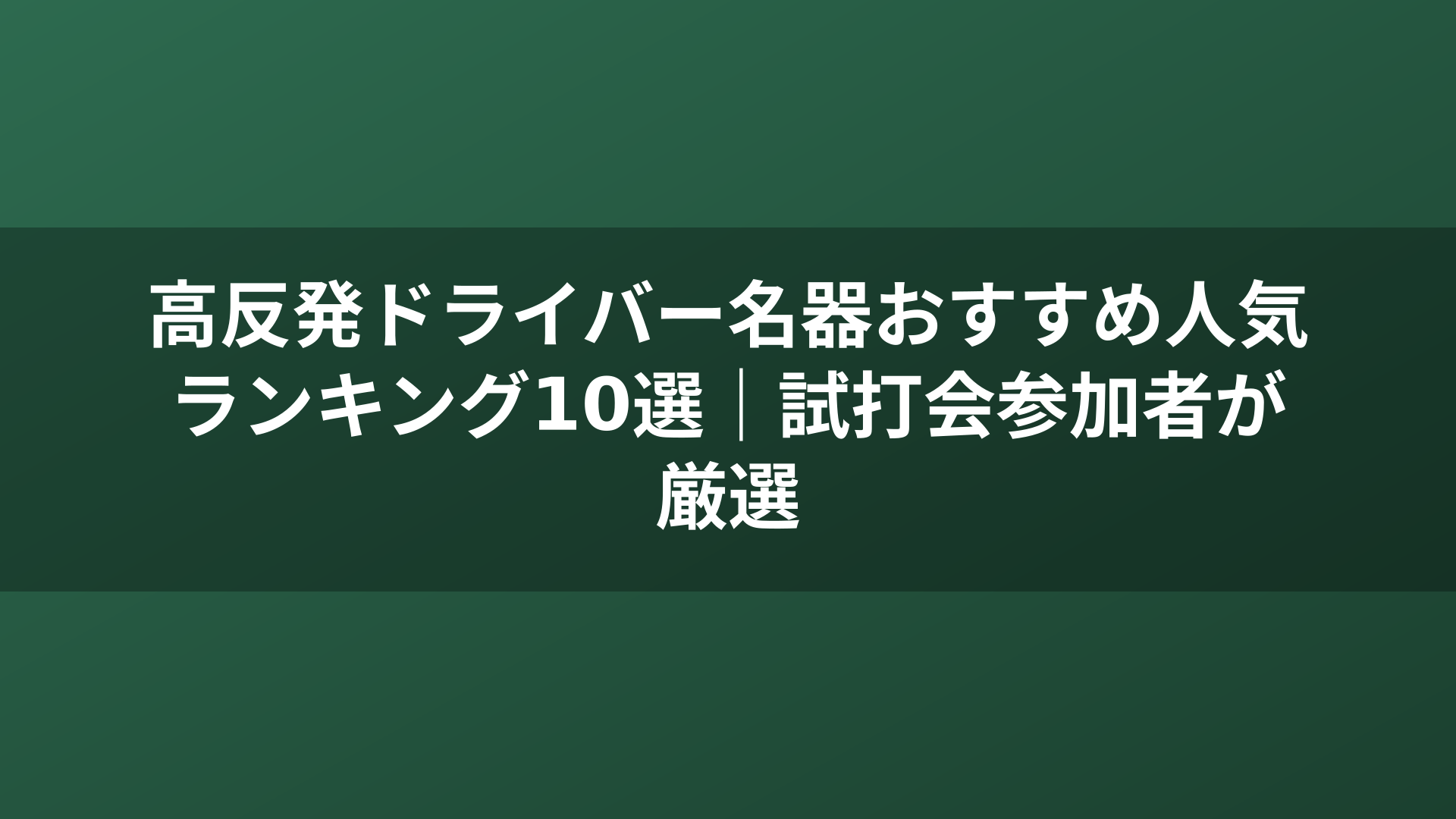 高反発ドライバー名器おすすめ人気ランキング10選｜試打会参加者が厳選