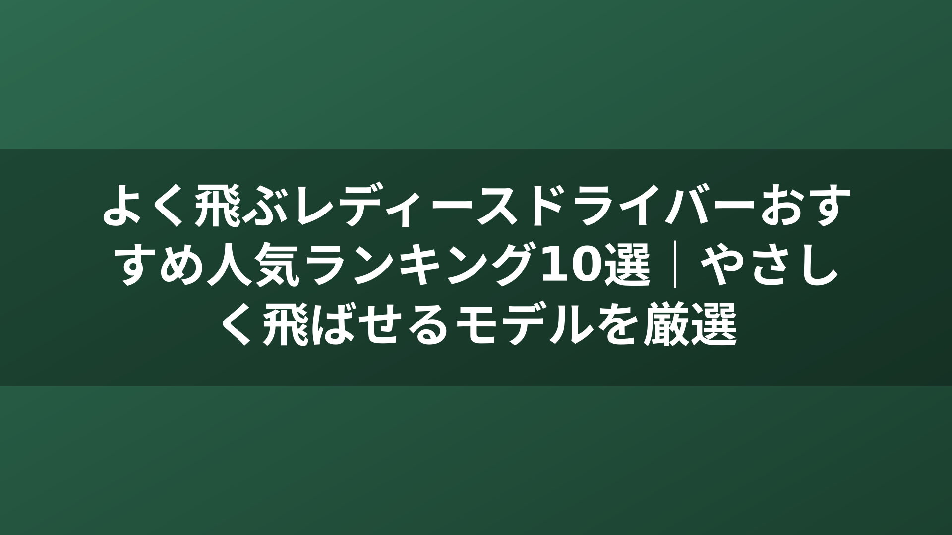 よく飛ぶレディースドライバーおすすめ人気ランキング10選|やさしく飛ばせるモデルを厳選