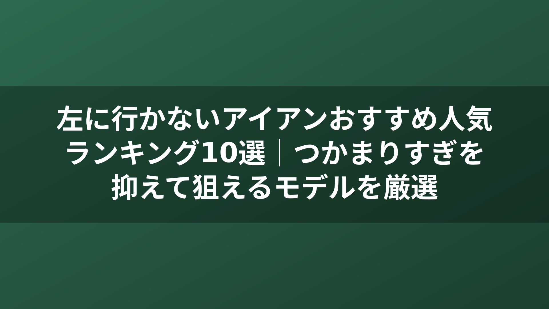 左に行かないアイアンおすすめ人気ランキング10選｜つかまりすぎを抑えて狙えるモデルを厳選