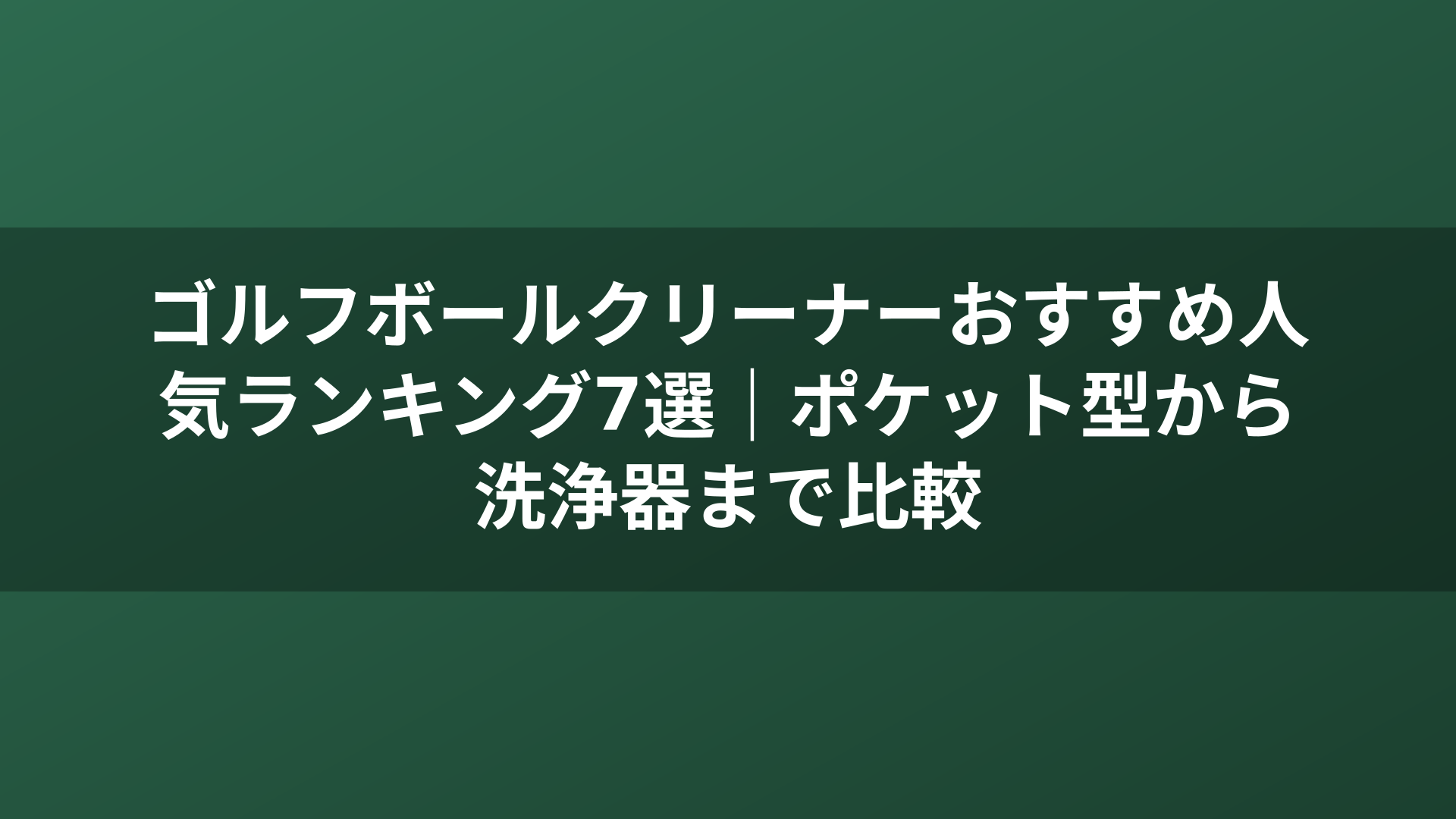 ゴルフボールクリーナーおすすめ人気ランキング7選|ポケット型から洗浄器まで比較