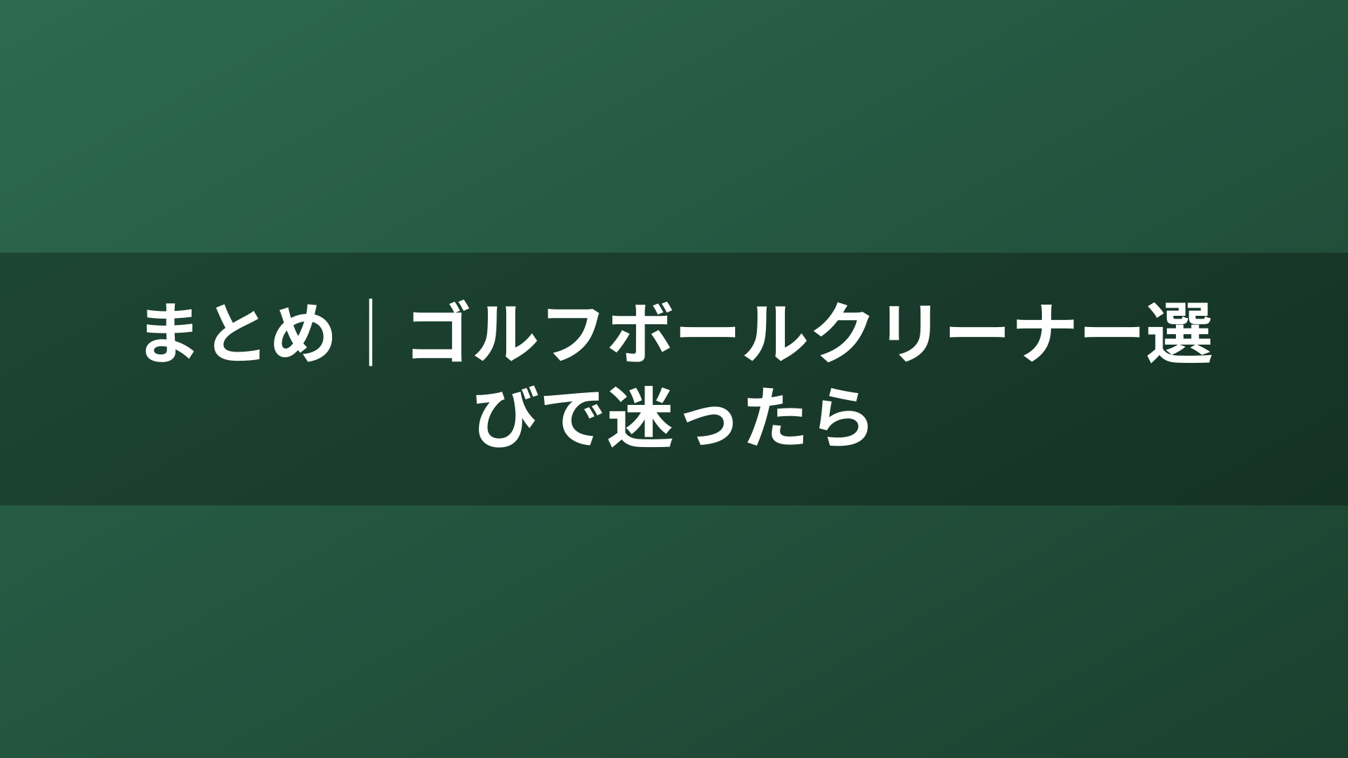 まとめ|ゴルフボールクリーナー選びで迷ったら